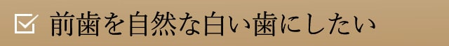 前歯を自然な白い歯にしたい