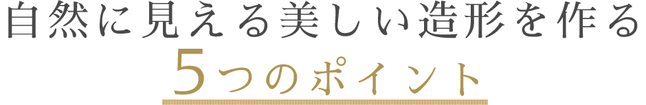 自然に見える美しい造形を作る5つのポイント